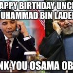 Muslim for Muslims the Obama way | HAPPY BIRTHDAY UNCLE MUHAMMAD BIN LADEN! THANK YOU OSAMA OBAMA | image tagged in muslim for muslims the obama way | made w/ Imgflip meme maker