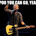 Bruce Springsteen | SPOO YOU CAN GO, YEAH. | image tagged in bruce springsteen | made w/ Imgflip meme maker