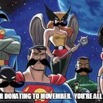 Justice League | THANK YOU FOR DONATING TO MOVEMBER.  YOU'RE ALL SUPER MOHEROES | image tagged in justice league | made w/ Imgflip meme maker