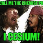 RayPirates of the Californium | THEY CALL ME THE CHEMIST PIRATE... I CESIUM! | image tagged in pirate,memes | made w/ Imgflip meme maker