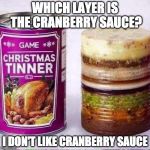 The Forever Alone guy's dinner. | WHICH LAYER IS THE CRANBERRY SAUCE? I DON'T LIKE CRANBERRY SAUCE | image tagged in gross in a can,forever alone,bacon,happy thanksgiving | made w/ Imgflip meme maker