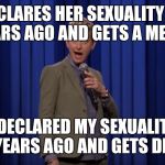 ellen degeneres lip sync | DECLARES HER SEXUALITY 20 YEARS AGO AND GETS A MEDAL; I DECLARED MY SEXUALITY 40 YEARS AGO AND GETS DIDLY. | image tagged in ellen degeneres lip sync | made w/ Imgflip meme maker