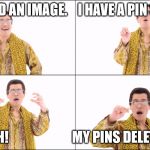Pinterest snitches | I PINNED AN IMAGE.    I HAVE A PIN SNITCH; UGH!                        MY PINS DELETED | image tagged in pinterest | made w/ Imgflip meme maker