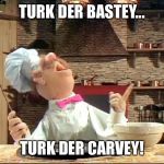 Swedish chef | TURK DER BASTEY... TURK DER CARVEY! | image tagged in swedish chef | made w/ Imgflip meme maker