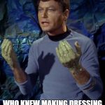 Holiday Frustrations | I AM A DOCTOR NOT A CHEF; WHO KNEW MAKING DRESSING WAS THIS MESSY | image tagged in bones mccoy,christmas,thanksgiving,funny memes,humor | made w/ Imgflip meme maker