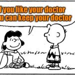 President Van Pelt on Obamacare | If you like your doctor you can keep your doctor | image tagged in charlie brown football,memes,obamacare,keep doctor,liar | made w/ Imgflip meme maker