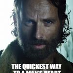 Rick Grimes | THE QUICKEST WAY TO A MAN'S HEART IS THROUGH HIS CHEST. | image tagged in rick grimes | made w/ Imgflip meme maker