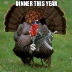 Gangsta Turkey | I AIN'T NOBODY'S CHRISTMAS DINNER THIS YEAR | image tagged in gangsta turkey,scumbag | made w/ Imgflip meme maker