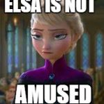 Elsa is not amused | ELSA IS NOT; AMUSED | image tagged in elsa is not amused,elsa,frozen,frozen elsa,disney,not amused | made w/ Imgflip meme maker