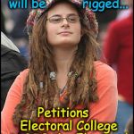 Bad Argument Hippie | Scoffed at Trump for wondering if Election will be          rigged... Petitions    Electoral College to RIG the Electoral Vote for Hillary | image tagged in bad argument hippie | made w/ Imgflip meme maker
