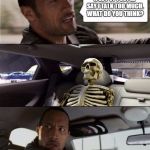 Have you ever literally talked someone to death? | A LOT OF PEOPLE SAY I TALK TOO MUCH. WHAT DO YOU THINK? | image tagged in the rock driving with skeleton,memes,skeleton,ill just wait here | made w/ Imgflip meme maker