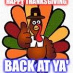 Turkey Trot | HAPPY THANKSGIVING; BACK AT YA' | image tagged in turkey trot | made w/ Imgflip meme maker