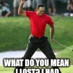 Liberal Golfer | PLAYING GOLF WITH A LIBERAL BE LIKE; WHAT DO YOU MEAN I LOST? I HAD THE MOST POINTS!! | image tagged in madgolfer,golf,liberals,politics | made w/ Imgflip meme maker