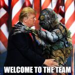 Drain the Swamp Trump | WELCOME TO THE TEAM | image tagged in drain the swamp trump | made w/ Imgflip meme maker