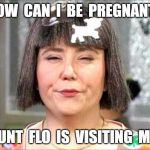 Mrs Swan | HOW  CAN  I  BE  PREGNANT? AUNT  FLO  IS  VISITING  ME! | image tagged in mrs swan | made w/ Imgflip meme maker