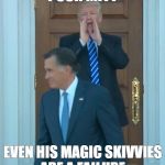 Romney | POOR MITT; EVEN HIS MAGIC SKIVVIES ARE A FAILURE | image tagged in romney | made w/ Imgflip meme maker