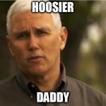 Mike Pence | HOOSIER; DADDY | image tagged in mike pence | made w/ Imgflip meme maker