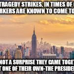 Je suis New York | WHEN TRAGEDY STRIKES, IN TIMES OF CRISIS, NEW YORKERS ARE KNOWN TO COME TOGETHER; IT'S NOT A SURPRISE THEY CAME TOGETHER AGAINST ONE OF THEIR OWN-THE PRESIDENT ELECT | image tagged in je suis new york,new york,dump trump,fucktrump,nevertrump,donald trump the clown | made w/ Imgflip meme maker