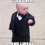 Baby Godfather | I WANT SANTA CLAUS HERE; AND I WANT HIM HERE NOW | image tagged in baby godfather | made w/ Imgflip meme maker