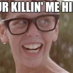 Squints | YOUR KILLIN' ME HINES | image tagged in squints | made w/ Imgflip meme maker