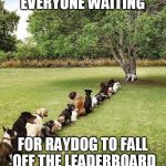 All in good fun : ) | EVERYONE WAITING; FOR RAYDOG TO FALL OFF THE LEADERBOARD | image tagged in bathroom lines,funny memes,leaderboard | made w/ Imgflip meme maker