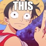 THIS | THIS | image tagged in one piece pointing,monkey d luffy,one piece,abridged,pointing,this | made w/ Imgflip meme maker