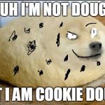 cookie douge | HUH I'M NOT DOUGE; #SUCH TASTY; BUT I AM COOKIE DOUGE | image tagged in douge,cookie dough,cookie douge | made w/ Imgflip meme maker