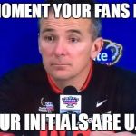 Run Forest! | THAT MOMENT YOUR FANS REALIZE; YOUR INITIALS ARE U.M. | image tagged in urban meyer press conf,michigan,michigan football,ohio state | made w/ Imgflip meme maker