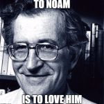 Noam Chomsky Pun Courtesy of Gilmore Girls' Writing Staff | TO NOAM; IS TO LOVE HIM | image tagged in noam chomsky,gilmore girls,name puns,puns | made w/ Imgflip meme maker