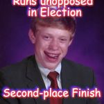 Bad Luck Brian In A Suit | Runs unopposed in Election; Runs unopposed in Election; Second-place Finish; Second-place Finish | image tagged in bad luck brian in a suit | made w/ Imgflip meme maker