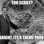 walt disney epcot | TOO SCARY? ALRIGHT, ITS A THEME PARK... | image tagged in walt disney epcot | made w/ Imgflip meme maker