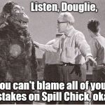 Kong with Director | Listen, Douglie, you can't blame all of your mistakes on Spill Chick, okay ? | image tagged in kong with director,spell check,mistakes,king kong,ishi-san | made w/ Imgflip meme maker