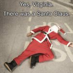 Yes, Virginia.  There was a Santa Claus. | Yes, Virginia. There was a Santa Claus. | image tagged in yes virginia. there was a santa claus | made w/ Imgflip meme maker