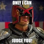 Judge Dredd | ONLY I CAN; JUDGE YOU! | image tagged in judge dredd | made w/ Imgflip meme maker