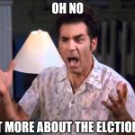 I'm Tellin' Ya Kramer | OH NO; NOT MORE ABOUT THE ELCTION!!! | image tagged in i'm tellin' ya kramer | made w/ Imgflip meme maker