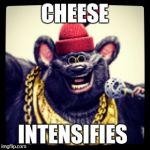 Biggie Cheese | CHEESE; INTENSIFIES | image tagged in biggie cheese | made w/ Imgflip meme maker