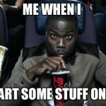 Kevin Hart at the Movies | ME WHEN I; START SOME STUFF ON FB | image tagged in kevin hart at the movies | made w/ Imgflip meme maker