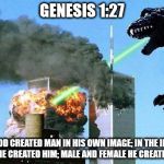 Godzilla 9/11 | GENESIS 1:27; SO GOD CREATED MAN IN HIS OWN IMAGE; IN THE IMAGE OF GOD HE CREATED HIM; MALE AND FEMALE HE CREATED THEM. | image tagged in godzilla 9/11,god,religion,religion of peace | made w/ Imgflip meme maker