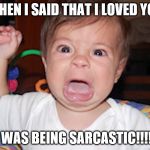 I hate you because... | WHEN I SAID THAT I LOVED YOU; I WAS BEING SARCASTIC!!!!! | image tagged in i hate you because | made w/ Imgflip meme maker