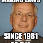 Why is this man smiling? Because college kids are quoting him in large numbers in their crusade to overturn our Constitution.  | MAKING LAWS; SINCE 1981; GENE GREEN | image tagged in gene green professional lawmaker,how cool is that,electoral college,lets be like the europeans,let every vote count rubbish | made w/ Imgflip meme maker