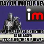 imgflip news is a go | TODAY ON IMGFLIP NEWS; A NEW TEMPLATE BY LIGHTINTHEDARK IS RELEASED IT'S CALLED "IMGFLIP NEWS" | image tagged in imgflip news,lightinthedark,news,imgflip,new template | made w/ Imgflip meme maker