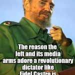 Fidel Castro | The reason the left and its media arms adore a revolutionary dictator like Fidel Castro is that he hated America as much as they do. | image tagged in fidel castro | made w/ Imgflip meme maker