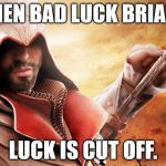 Requiescant in pace, Brian... | WHEN BAD LUCK BRIAN'S; LUCK IS CUT OFF. | image tagged in brotherhood ezio attacks,memes,aegis_runestone,bad luck brian,funny | made w/ Imgflip meme maker