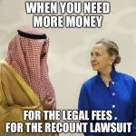 Recount challenge | WHEN YOU NEED MORE MONEY; FOR THE LEGAL FEES FOR THE RECOUNT LAWSUIT | image tagged in arab talking to hillary,hillary clinton,election 2016,memes | made w/ Imgflip meme maker