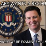 Want a recount? | HILLARY WANTS A RECOUNT? HOW ABOUT WE RE-EXAMINE EMAILS TOO? | image tagged in fbi,hillary,emails,recount | made w/ Imgflip meme maker