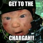 army baby | GET TO THE; CHARGAH!! | image tagged in army baby | made w/ Imgflip meme maker