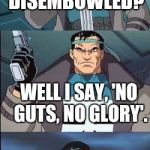 Bad Pun-isher | FOUND A BODY DISEMBOWLED? WELL I SAY, 'NO GUTS, NO GLORY'. | image tagged in bad pun-isher | made w/ Imgflip meme maker