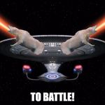 Raydog's Laser Ship | TO BATTLE! | image tagged in raydog's laser ship | made w/ Imgflip meme maker