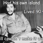 fidel Castro | Had his own island; Lived 90 yrs; Still couldn't make it work! | image tagged in fidel castro | made w/ Imgflip meme maker