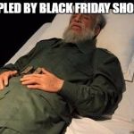 Fidel Castro 26 NOV 2016 | TRAMPLED BY BLACK FRIDAY SHOPPERS | image tagged in fidel castro 26 nov 2016,memes | made w/ Imgflip meme maker